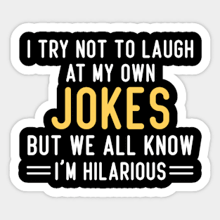 I Try Not To Laugh At My Own Jokes But We All Know I'm Hilarious, Funny Sayings Sticker